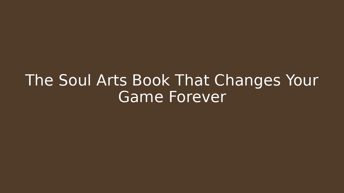 The Soul Arts Book That Changes Your Game Forever