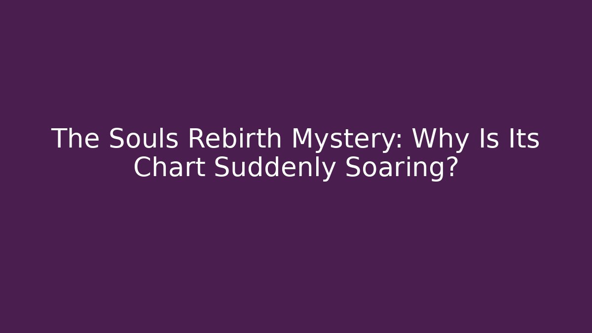 The Souls Rebirth Mystery: Why Is Its Chart Suddenly Soaring?
