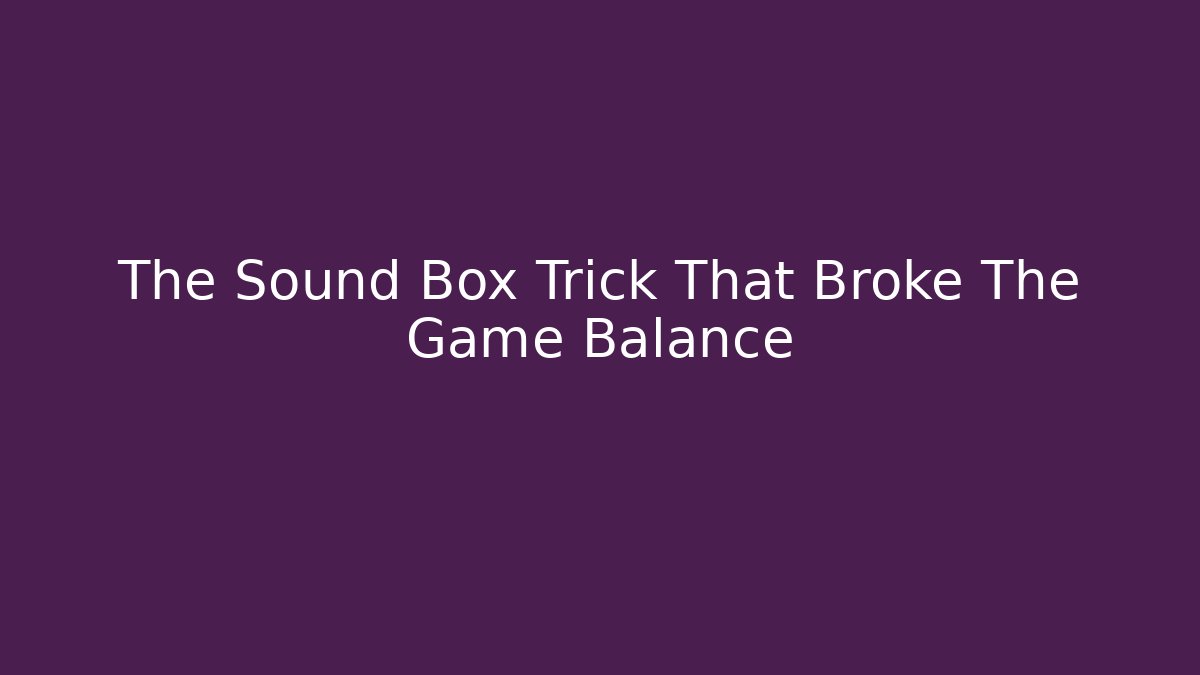 The Sound Box Trick That Broke The Game Balance