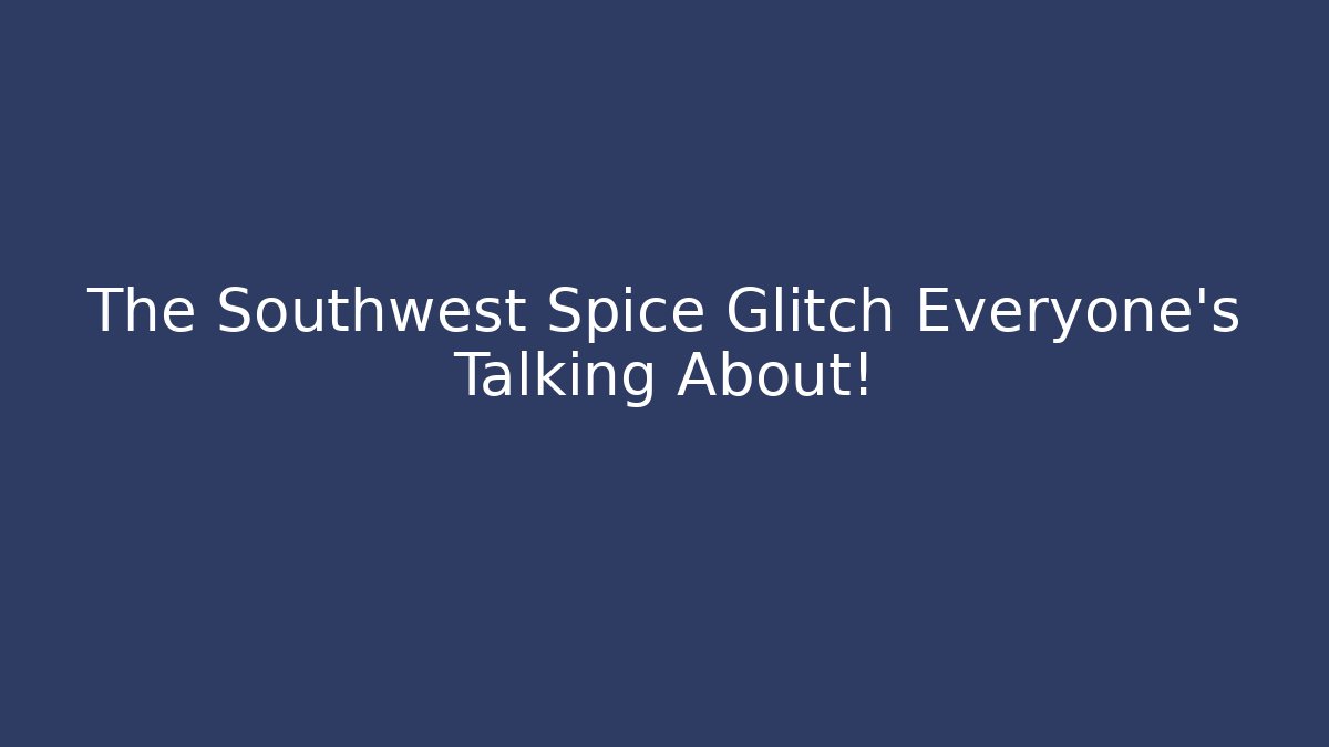 The Southwest Spice Glitch Everyone's Talking About!