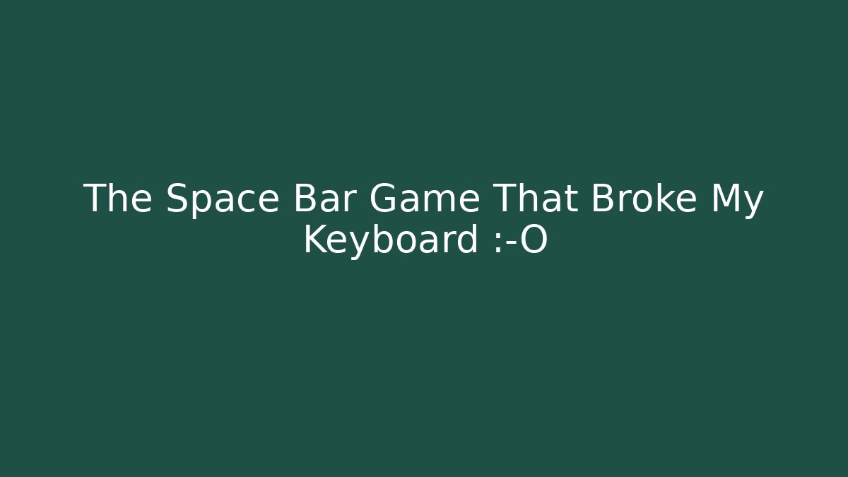The Space Bar Game That Broke My Keyboard 😱
