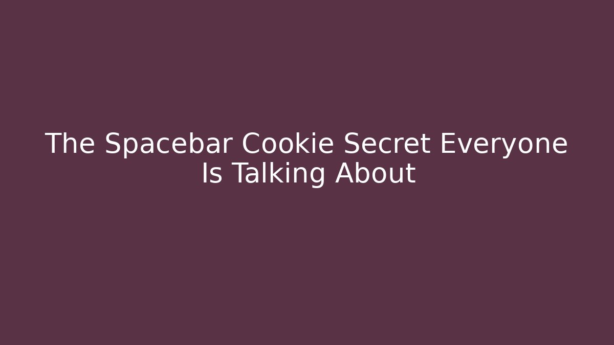 The Spacebar Cookie Secret Everyone Is Talking About