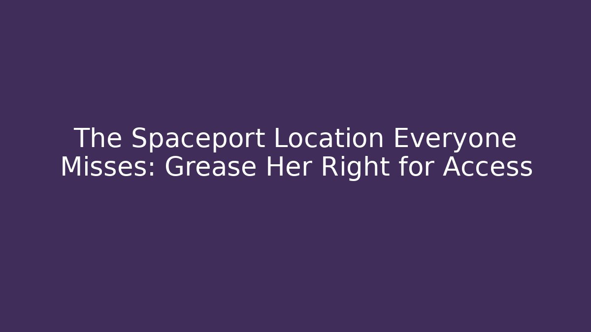 The Spaceport Location Everyone Misses: Grease Her Right for Access