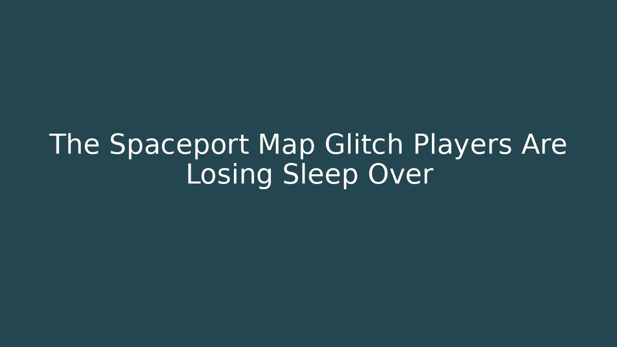 The Spaceport Map Glitch Players Are Losing Sleep Over