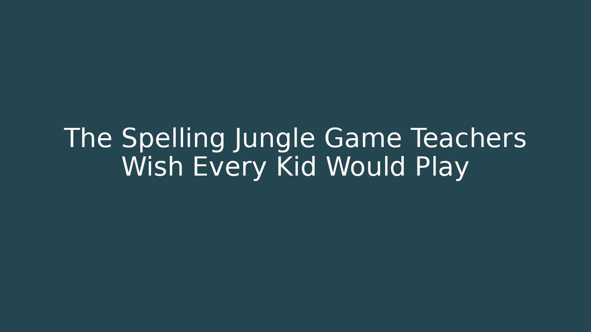 The Spelling Jungle Game Teachers Wish Every Kid Would Play
