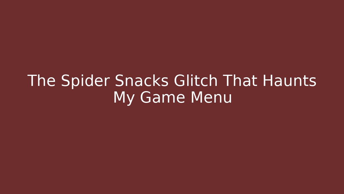 The Spider Snacks Glitch That Haunts My Game Menu