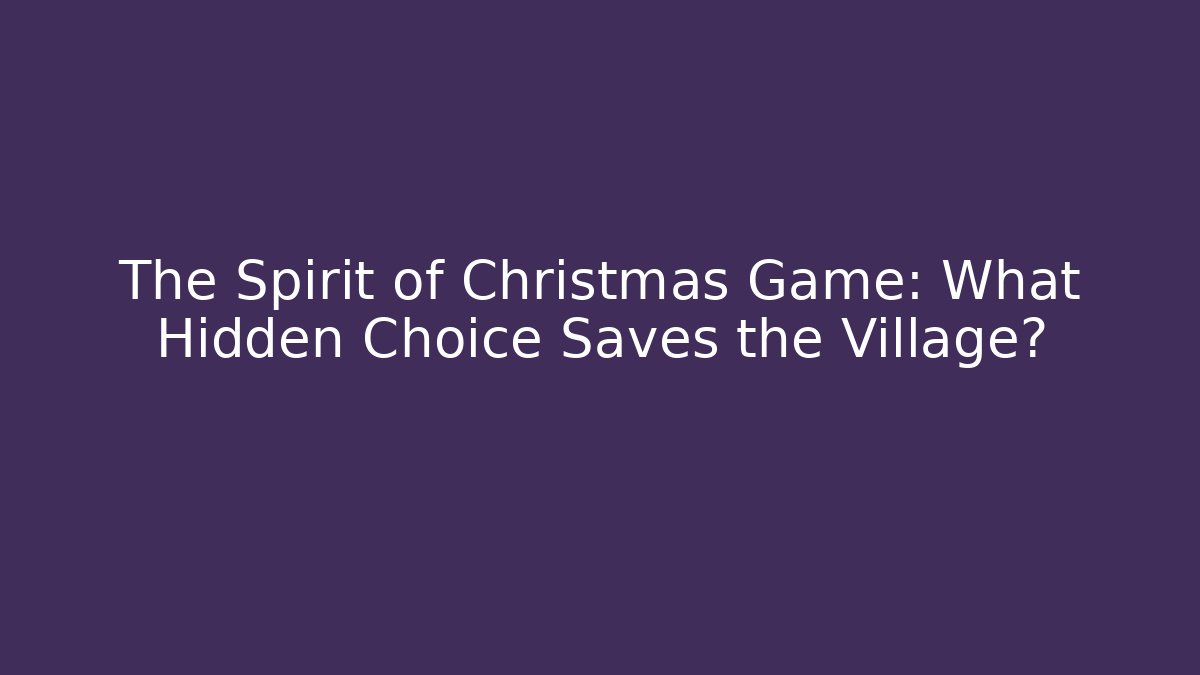The Spirit of Christmas Game: What Hidden Choice Saves the Village?
