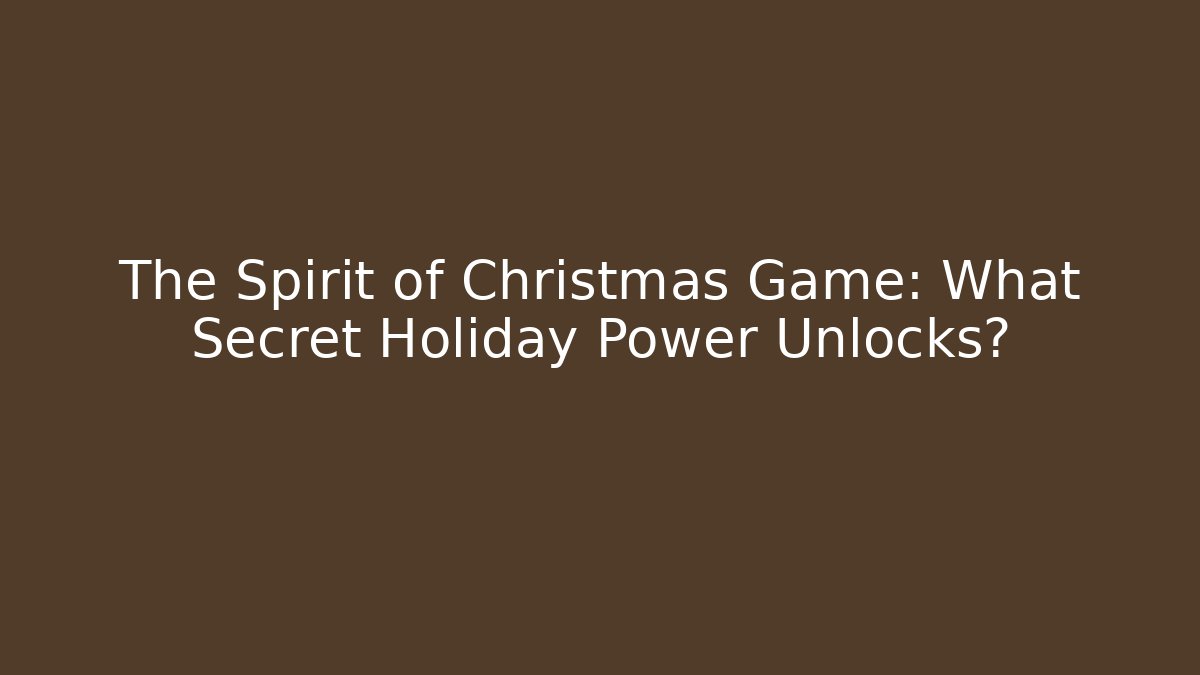 The Spirit of Christmas Game: What Secret Holiday Power Unlocks?