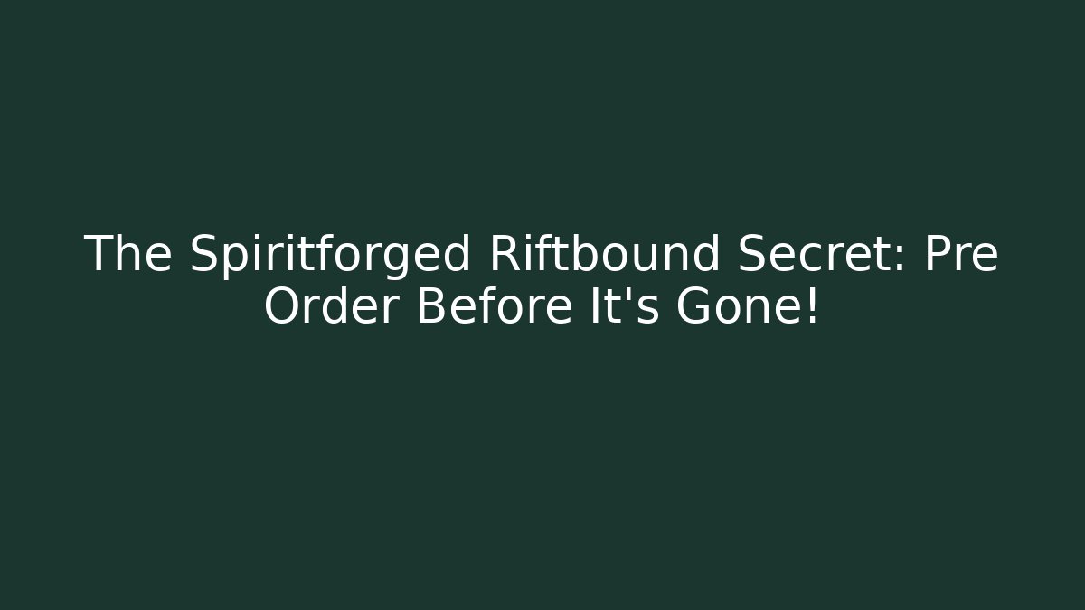 The Spiritforged Riftbound Secret: Pre Order Before It's Gone!