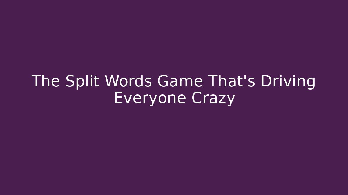 The Split Words Game That's Driving Everyone Crazy - Método de Aprovação
