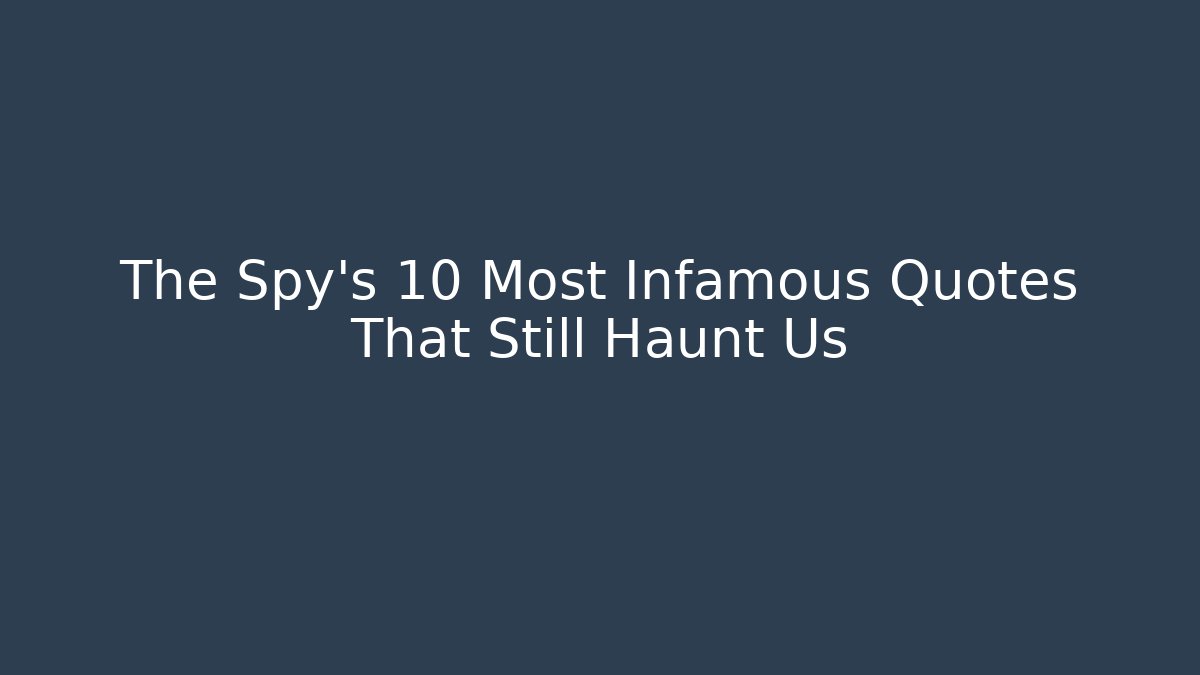 The Spy's 10 Most Infamous Quotes That Still Haunt Us