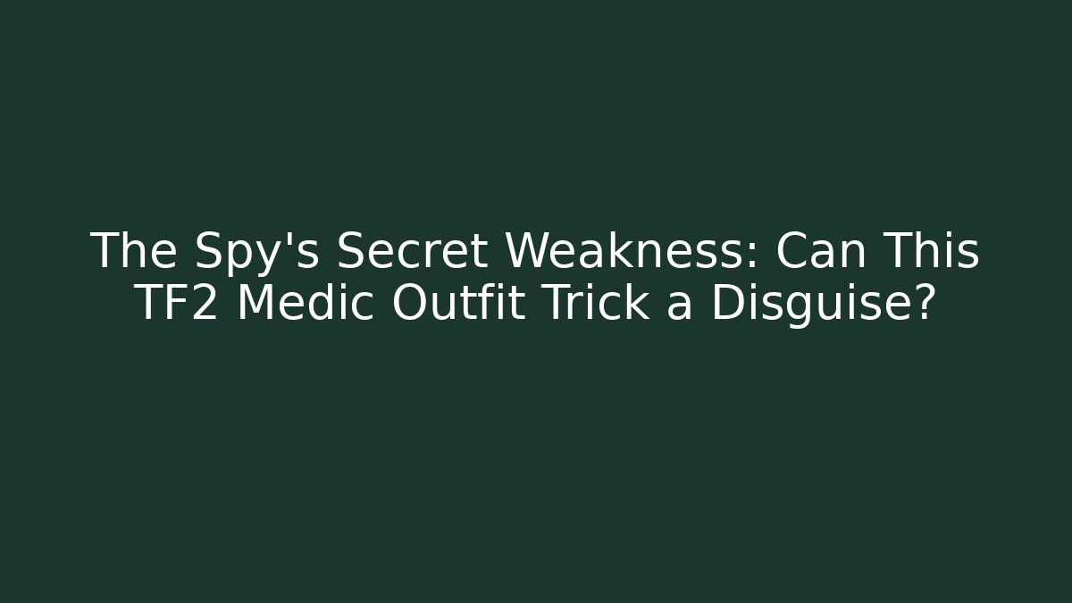 The Spy's Secret Weakness: Can This TF2 Medic Outfit Trick a Disguise?