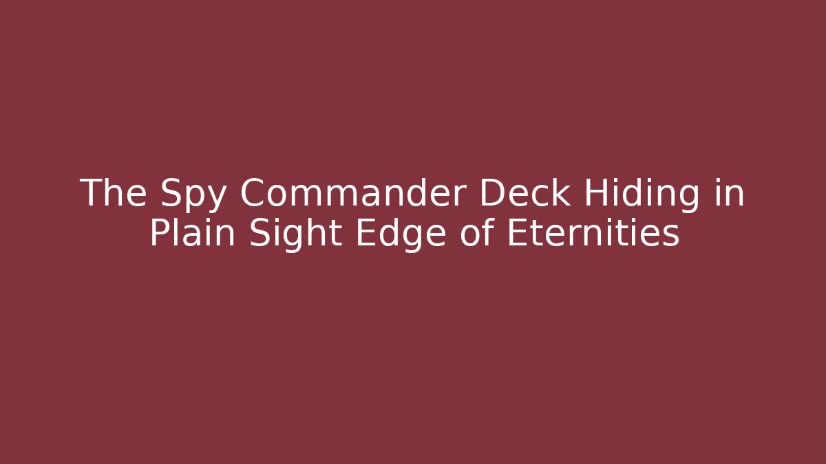 The Spy Commander Deck Hiding in Plain Sight Edge of Eternities
