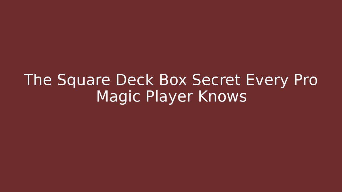 The Square Deck Box Secret Every Pro Magic Player Knows