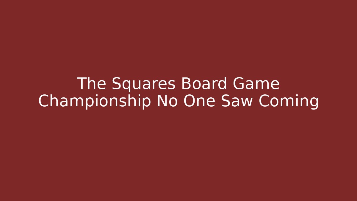 The Squares Board Game Championship No One Saw Coming