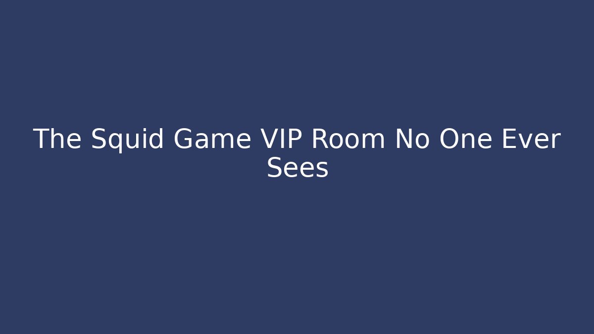 The Squid Game VIP Room No One Ever Sees