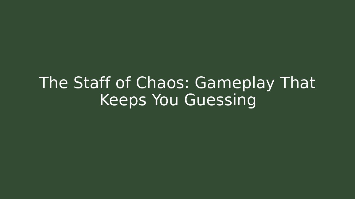 The Staff of Chaos: Gameplay That Keeps You Guessing