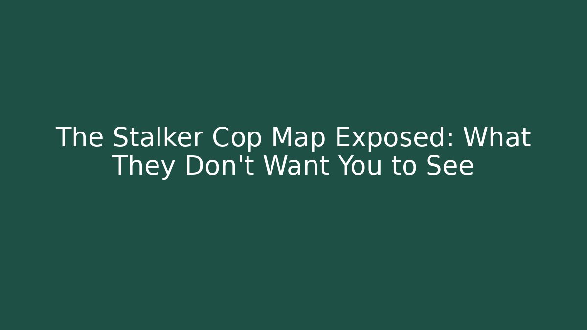The Stalker Cop Map Exposed: What They Don't Want You to See