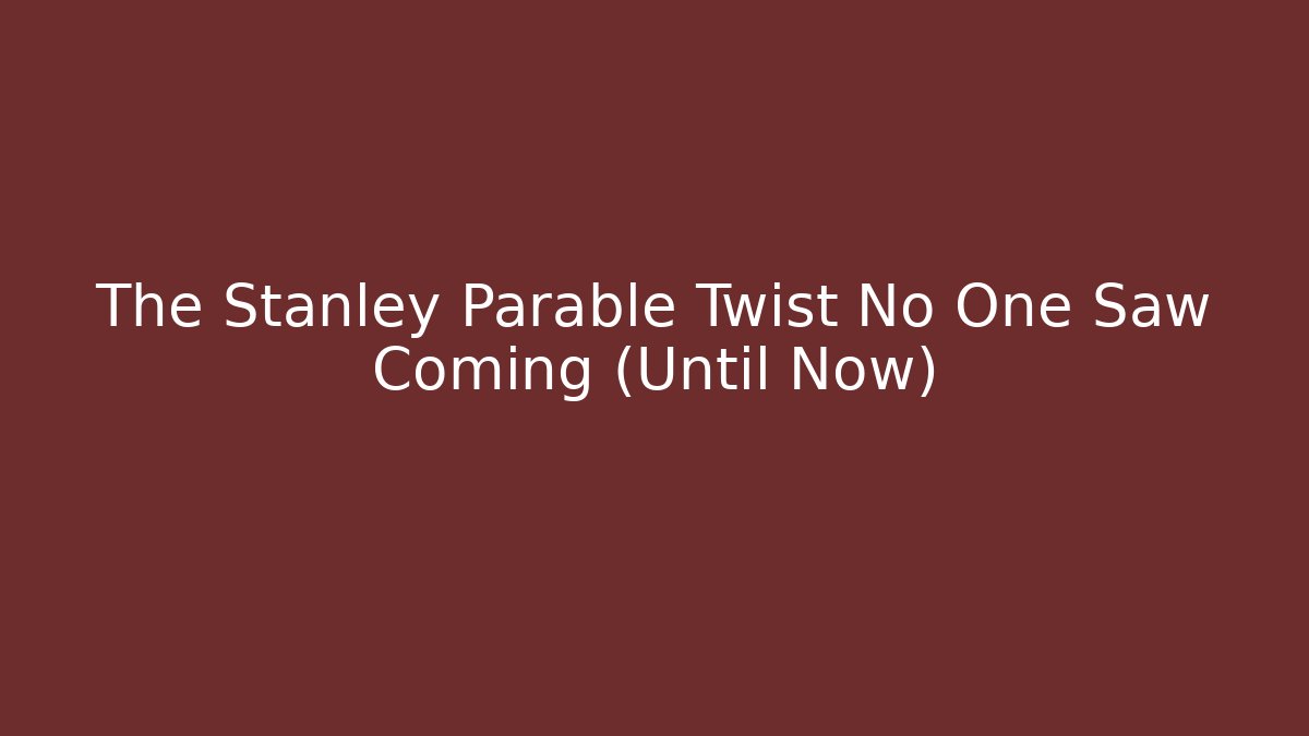 The Stanley Parable Twist No One Saw Coming (Until Now)