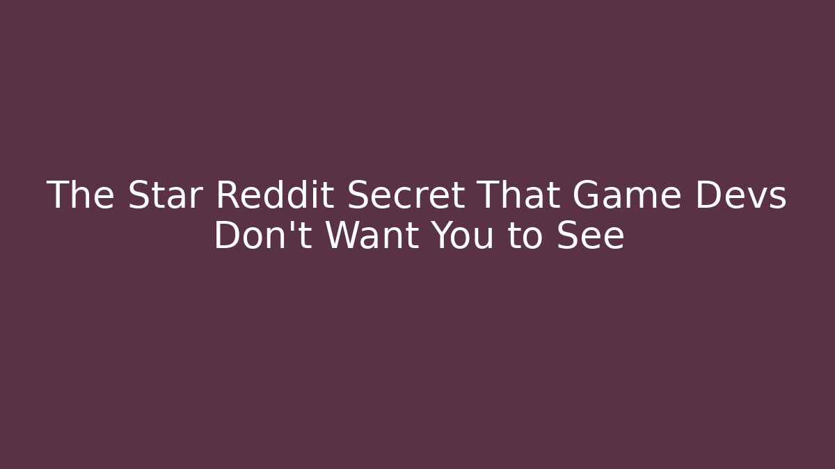 The Star Reddit Secret That Game Devs Don't Want You to See
