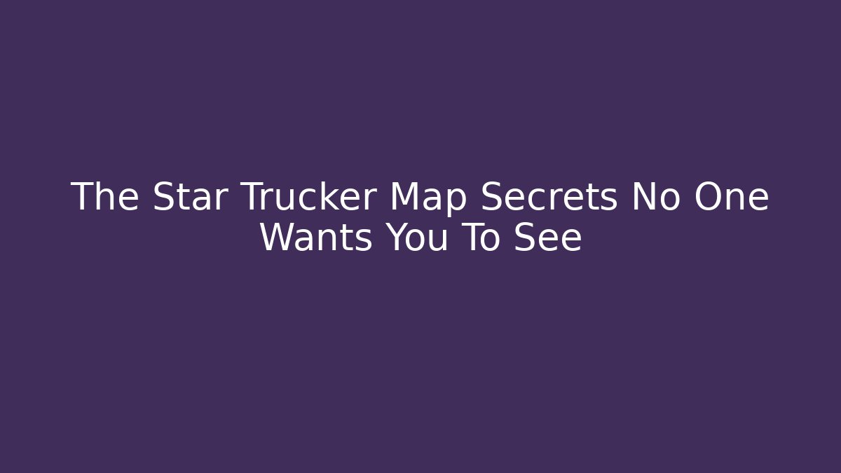 The Star Trucker Map Secrets No One Wants You To See - Método de Aprovação