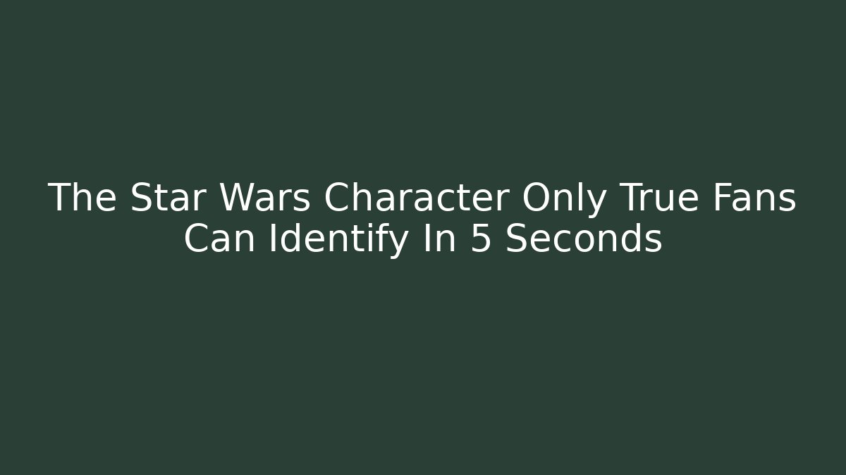 The Star Wars Character Only True Fans Can Identify In 5 Seconds