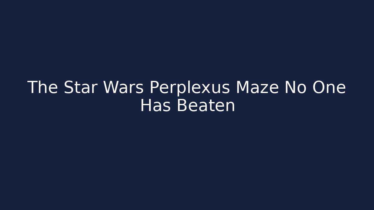 The Star Wars Perplexus Maze No One Has Beaten