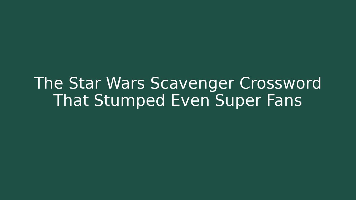 The Star Wars Scavenger Crossword That Stumped Even Super Fans