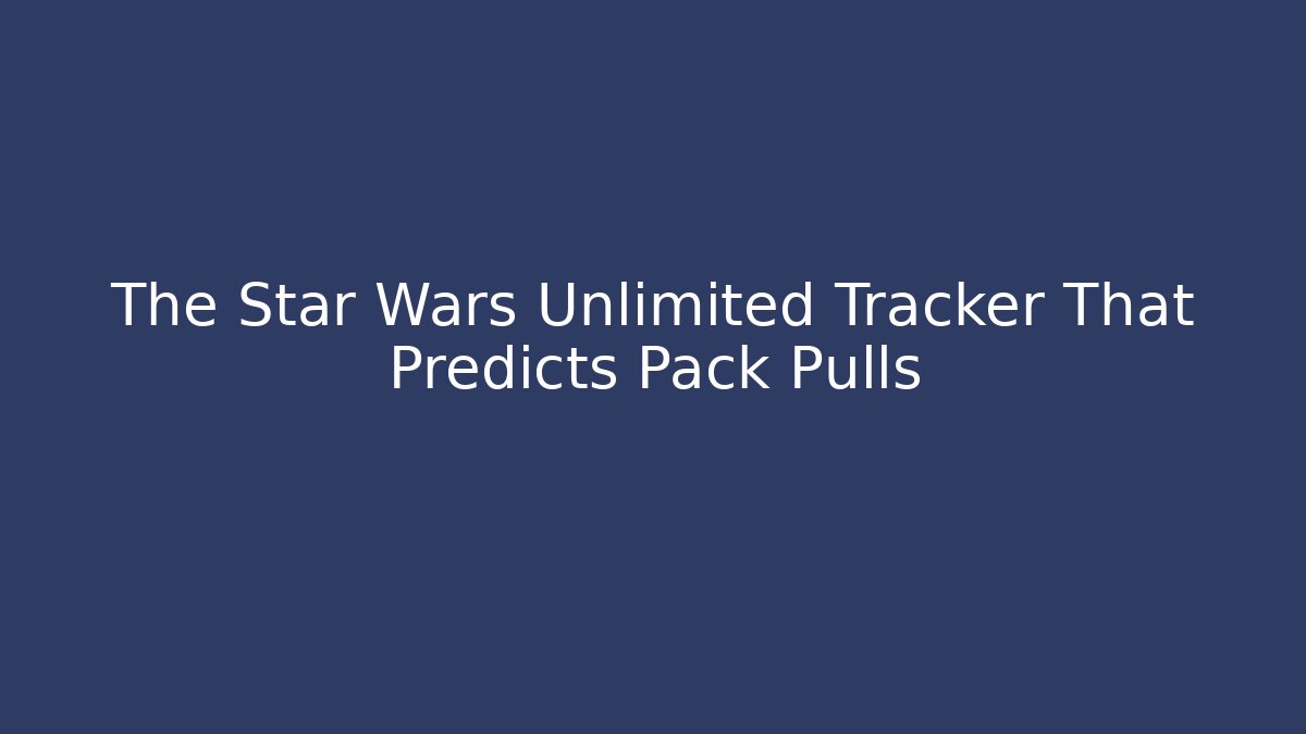 The Star Wars Unlimited Tracker That Predicts Pack Pulls