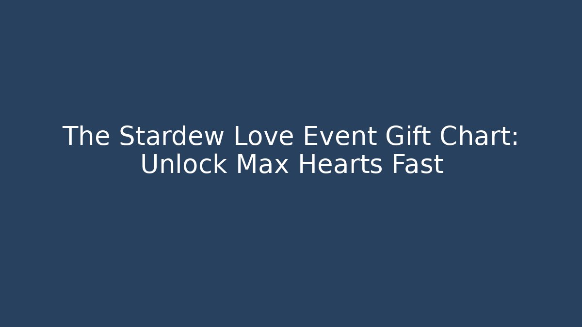 The Stardew Love Event Gift Chart: Unlock Max Hearts Fast
