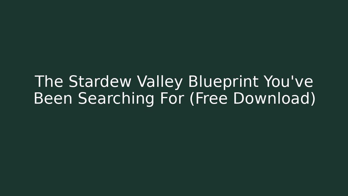 The Stardew Valley Blueprint You've Been Searching For (Free Download)