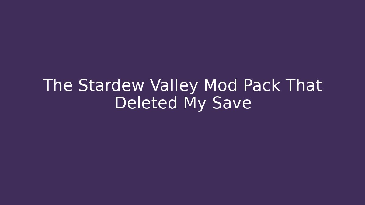 The Stardew Valley Mod Pack That Deleted My Save