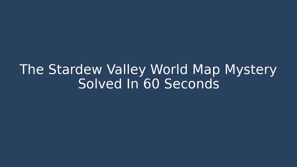The Stardew Valley World Map Mystery Solved In 60 Seconds - Método de Aprovação