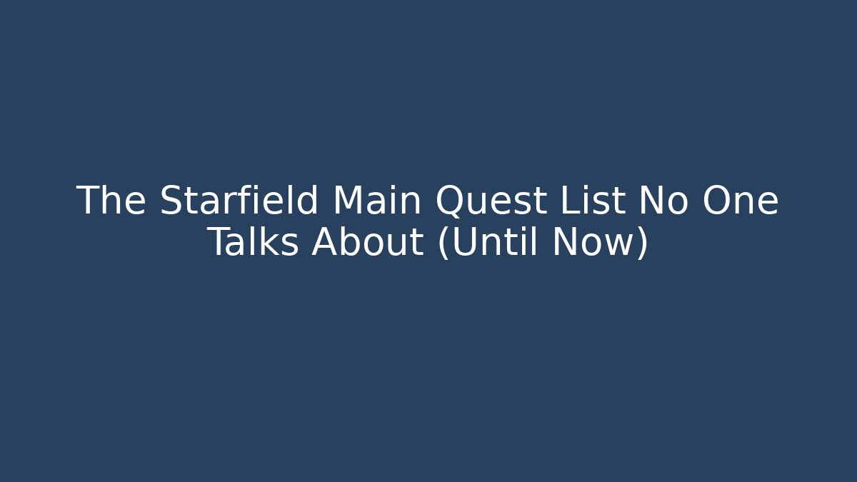 The Starfield Main Quest List No One Talks About (Until Now)