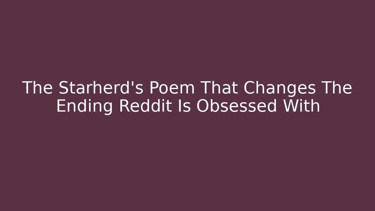 The Starherd's Poem That Changes The Ending Reddit Is Obsessed With