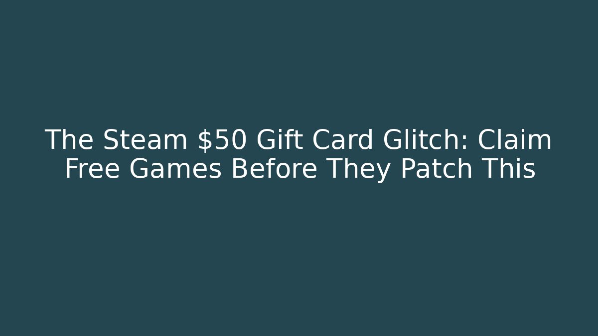 The Steam $50 Gift Card Glitch: Claim Free Games Before They Patch This
