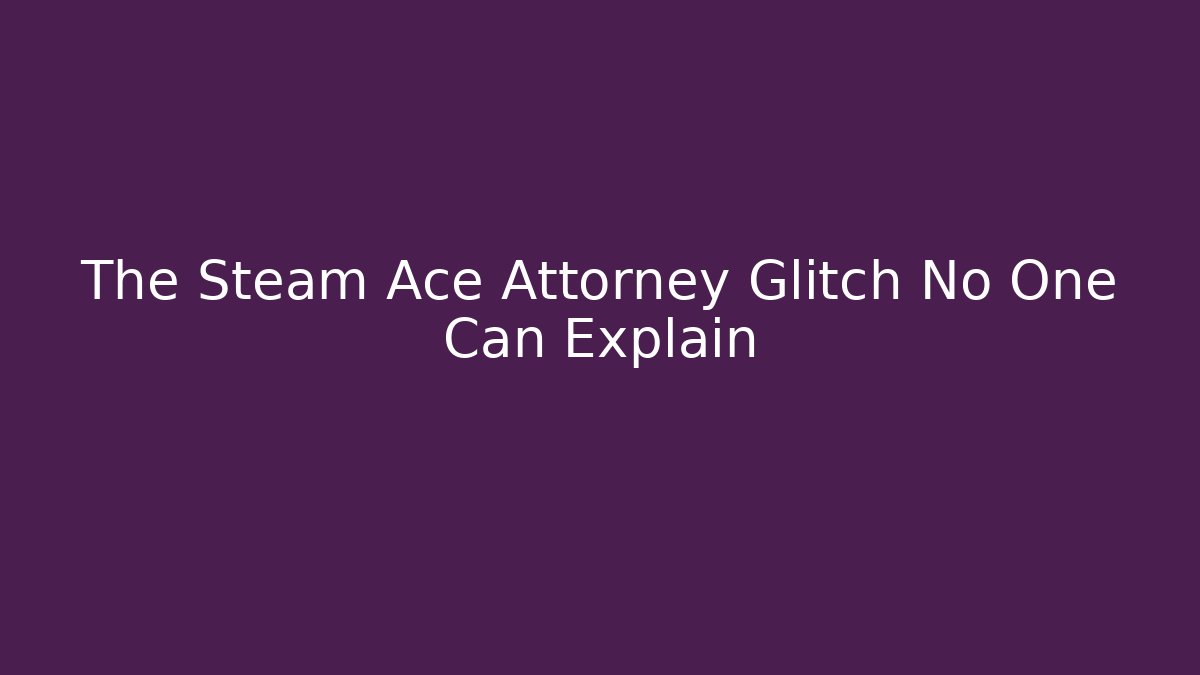 The Steam Ace Attorney Glitch No One Can Explain