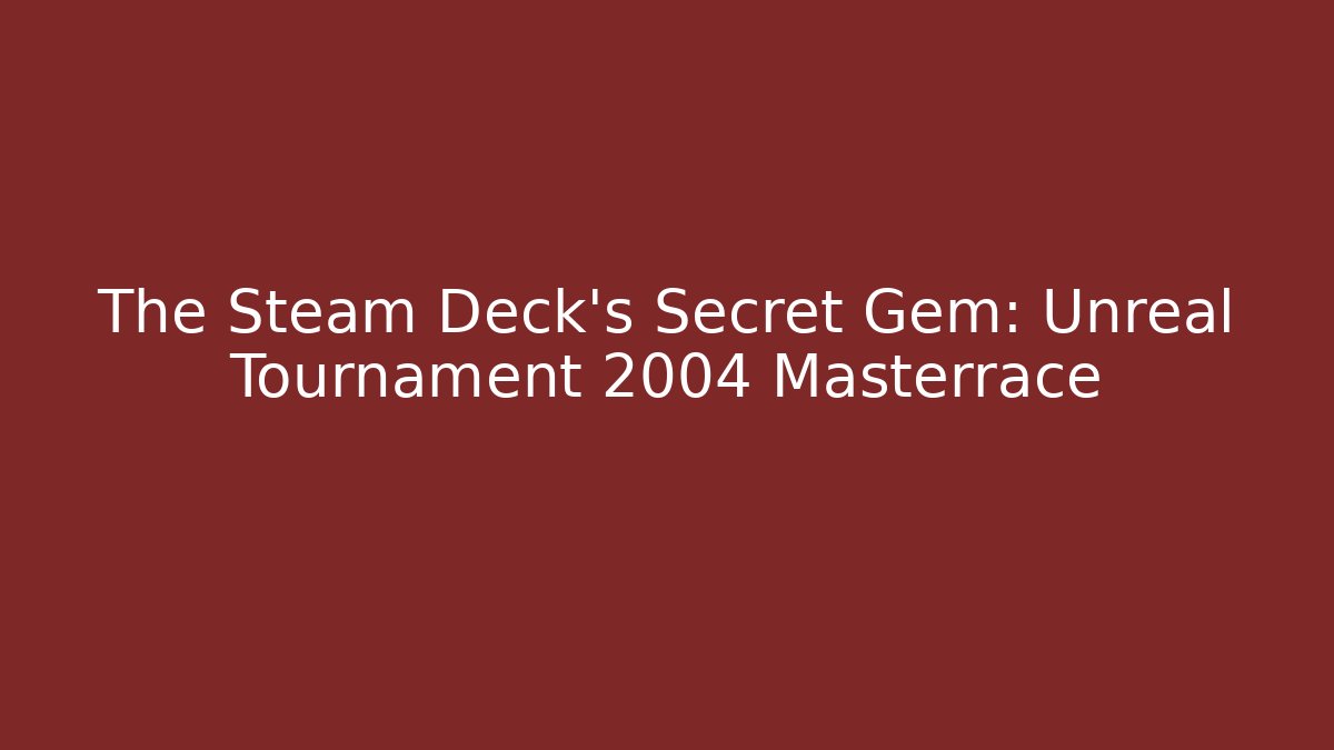 The Steam Deck's Secret Gem: Unreal Tournament 2004 Masterrace