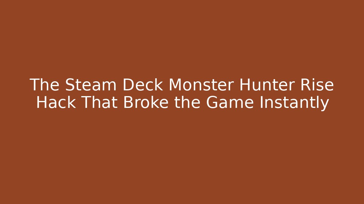 The Steam Deck Monster Hunter Rise Hack That Broke the Game Instantly