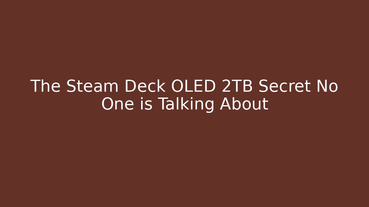 The Steam Deck OLED 2TB Secret No One is Talking About