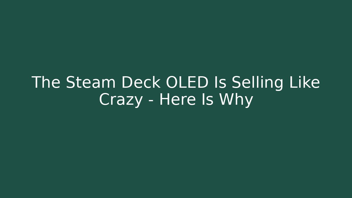 The Steam Deck OLED Is Selling Like Crazy – Here Is Why
