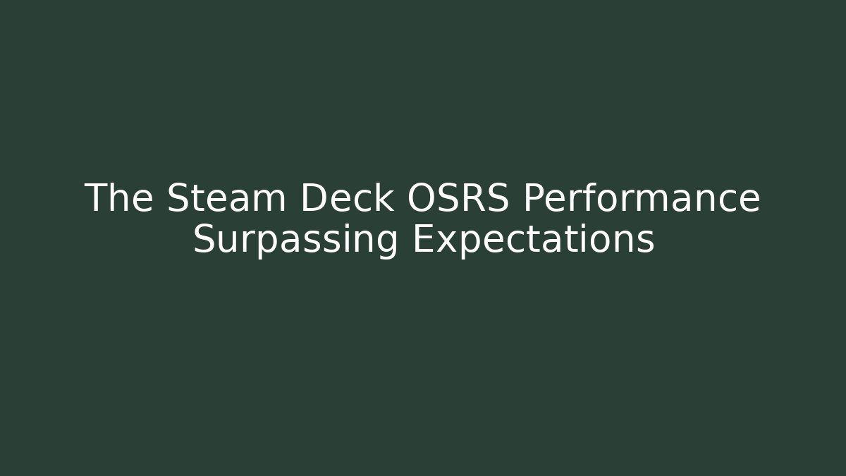 The Steam Deck OSRS Performance Surpassing Expectations