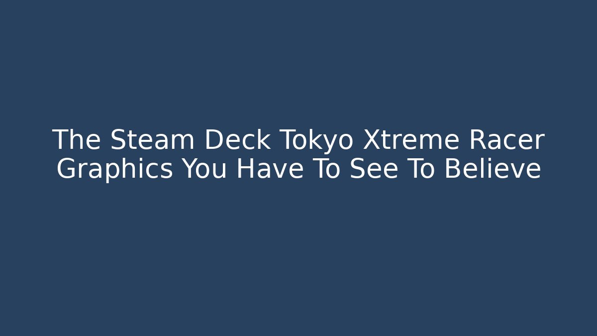The Steam Deck Tokyo Xtreme Racer Graphics You Have To See To Believe
