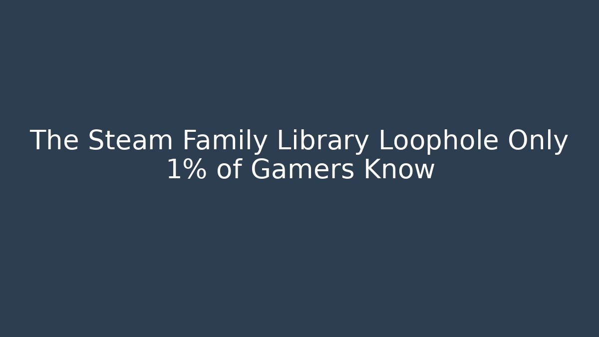 The Steam Family Library Loophole Only 1% of Gamers Know
