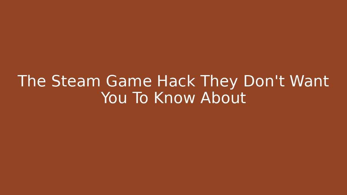 The Steam Game Hack They Don't Want You To Know About