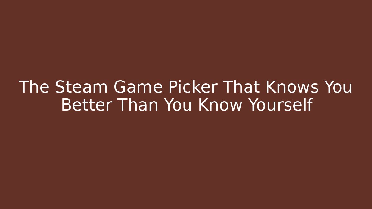 The Steam Game Picker That Knows You Better Than You Know Yourself