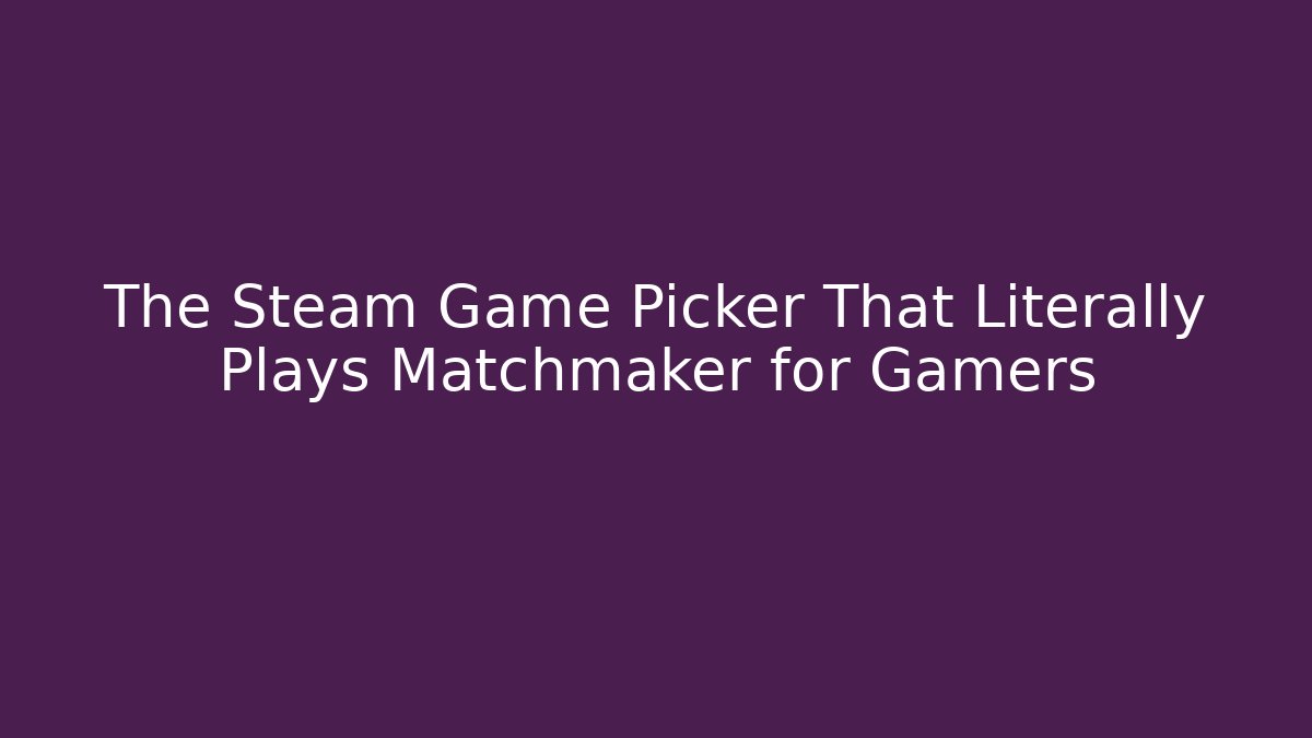 The Steam Game Picker That Literally Plays Matchmaker for Gamers