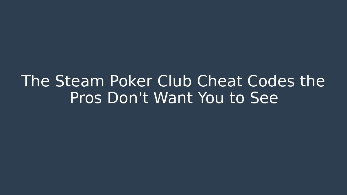 The Steam Poker Club Cheat Codes the Pros Don’t Want You to See