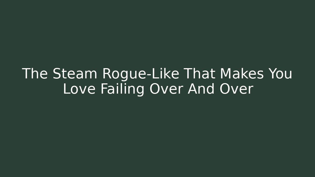 The Steam Rogue-Like That Makes You Love Failing Over And Over