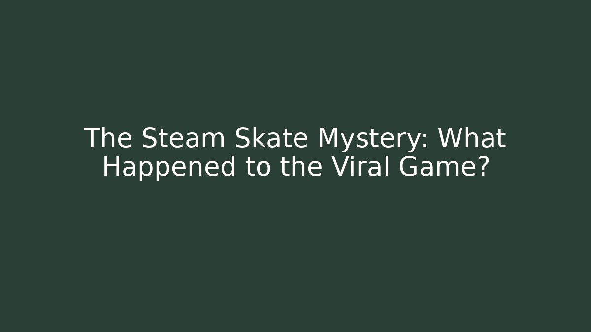 The Steam Skate Mystery: What Happened to the Viral Game?